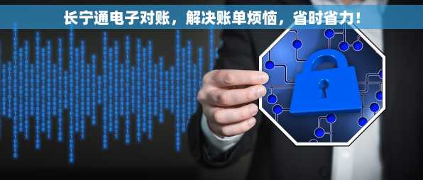 长宁通电子对账，解决账单烦恼，省时省力！