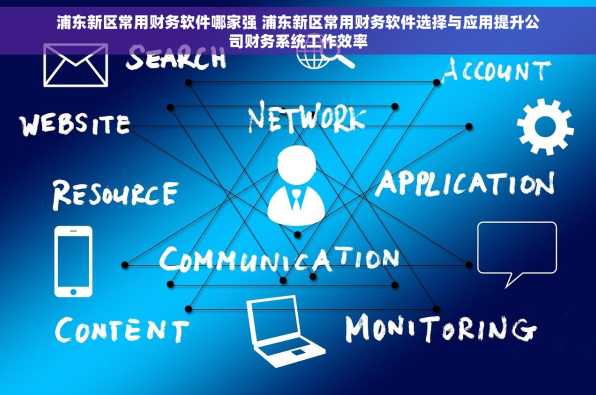 浦东新区常用财务软件哪家强 浦东新区常用财务软件选择与应用提升公司财务系统工作效率
