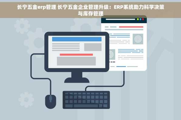 长宁五金erp管理 长宁五金企业管理升级：ERP系统助力科学决策与库存管理