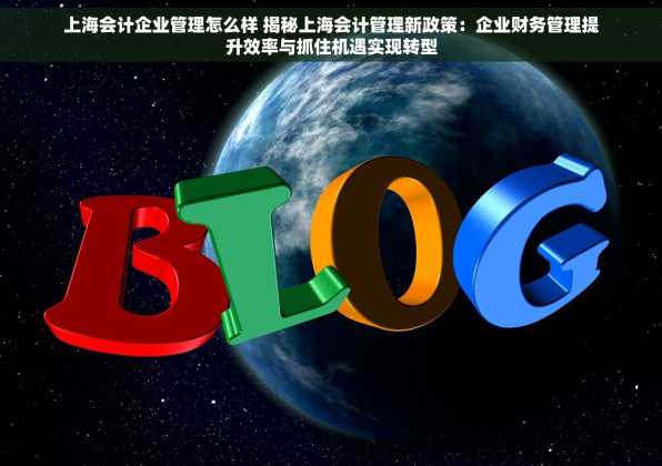 上海会计企业管理怎么样 揭秘上海会计管理新政策：企业财务管理提升效率与抓住机遇实现转型
