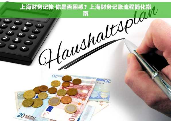 上海财务记帐 你是否困惑？上海财务记账流程简化指南