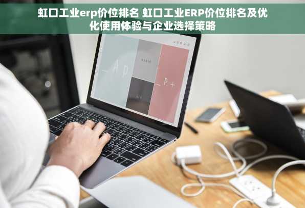 虹口工业erp价位排名 虹口工业ERP价位排名及优化使用体验与企业选择策略