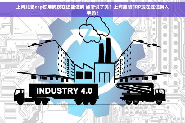 上海服装erp好用吗现在还能做吗 你听说了吗？上海服装ERP现在还值得入手吗？