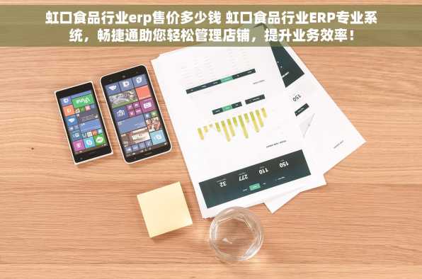 虹口食品行业erp售价多少钱 虹口食品行业ERP专业系统，畅捷通助您轻松管理店铺，提升业务效率！