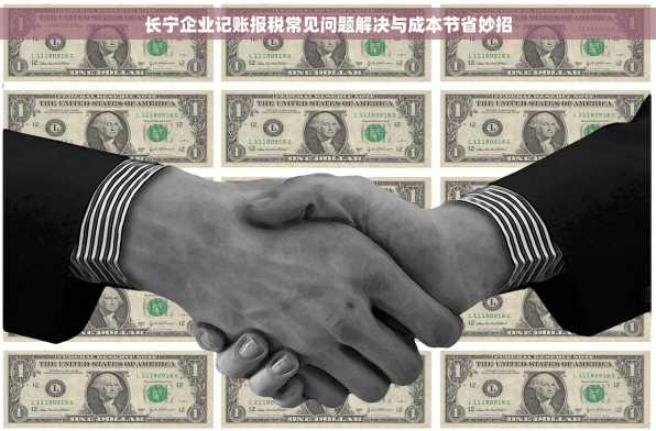 长宁企业记账报税常见问题解决与成本节省妙招