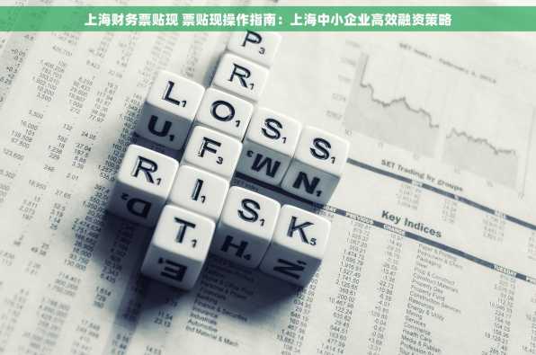上海财务票贴现 票贴现操作指南：上海中小企业高效融资策略