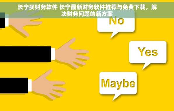 长宁买财务软件 长宁最新财务软件推荐与免费下载，解决财务问题的新方案