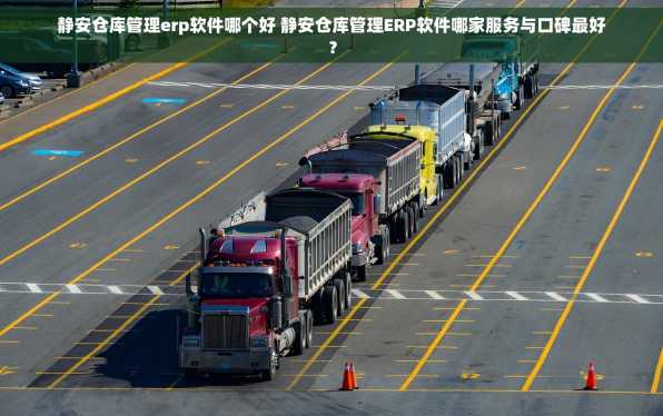 静安仓库管理erp软件哪个好 静安仓库管理ERP软件哪家服务与口碑最好？