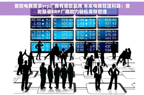 普陀电商服装erp厂商有哪些品牌 未来电商管理利器：普陀服装ERP厂商助力轻松库存管理