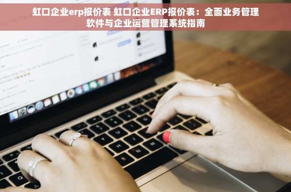 虹口企业erp报价表 虹口企业ERP报价表：全面业务管理软件与企业运营管理系统指南