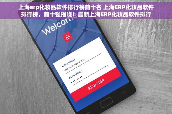 上海erp化妆品软件排行榜前十名 上海ERP化妆品软件排行榜，前十强揭晓！最新上海ERP化妆品软件排行榜前十名