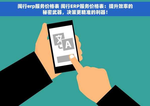 闽行erp服务价格表 闽行ERP服务价格表：提升效率的秘密武器，决策更精准的利器！