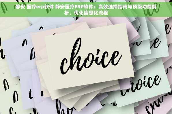 静安 医疗erp软件 静安医疗ERP软件：高效选择指南与顶级功能解析，优化信息化流程