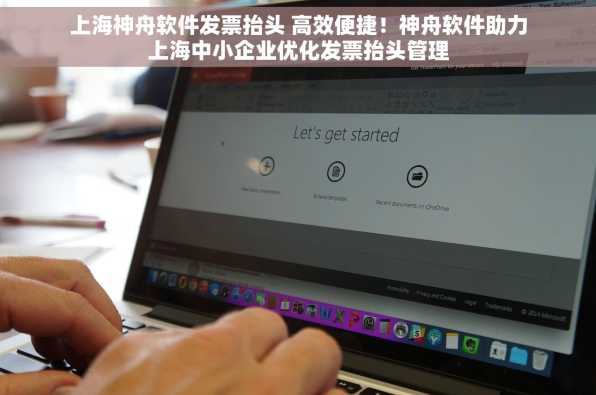 上海神舟软件发票抬头 高效便捷！神舟软件助力上海中小企业优化发票抬头管理