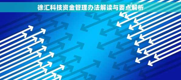 徐汇科技资金管理办法解读与要点解析