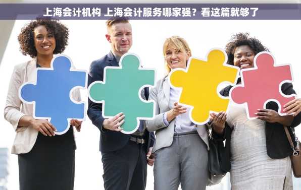 上海会计机构 上海会计服务哪家强？看这篇就够了
