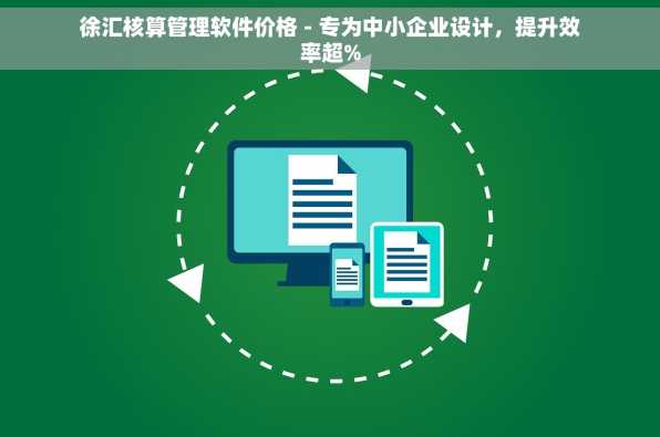 徐汇核算管理软件价格 - 专为中小企业设计，提升效率超%