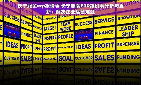 长宁服装erp报价表 长宁服装ERP报价表分析与更新：解决企业运营难题