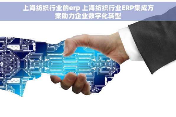 上海纺织行业的erp 上海纺织行业ERP集成方案助力企业数字化转型