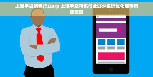上海手袋箱包行业erp 上海手袋箱包行业ERP系统优化库存管理策略