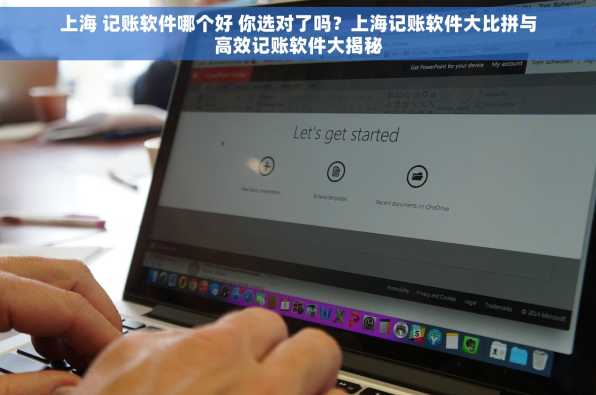 上海 记账软件哪个好 你选对了吗？上海记账软件大比拼与高效记账软件大揭秘