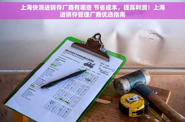 上海快消进销存厂商有哪些 节省成本，提高利润！上海进销存管理厂商优选指南