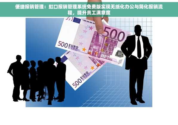 便捷报销管理：虹口报销管理系统免费版实现无纸化办公与简化报销流程，提升员工满意度