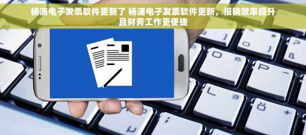 杨浦电子发票软件更新了 杨浦电子发票软件更新，报销效率提升且财务工作更便捷