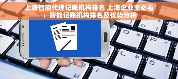 上海智能代理记账机构排名 上海企业主必看：智能记账机构排名及优势分析