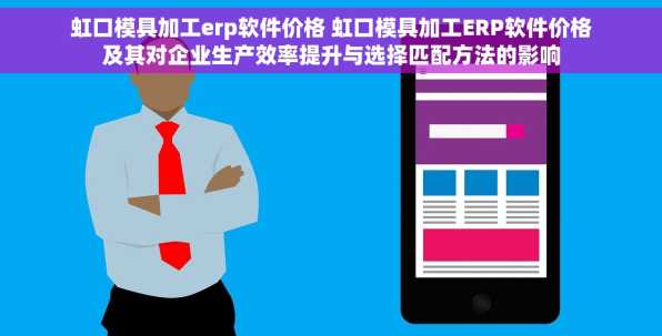 虹口模具加工erp软件价格 虹口模具加工ERP软件价格及其对企业生产效率提升与选择匹配方法的影响