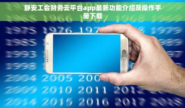 静安工会财务云平台app最新功能介绍及操作手册下载