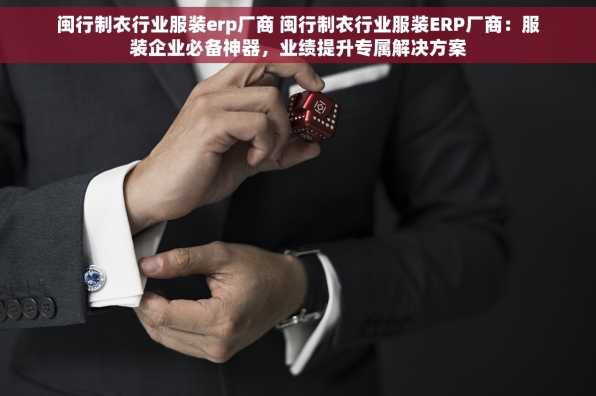 闽行制衣行业服装erp厂商 闽行制衣行业服装ERP厂商：服装企业必备神器，业绩提升专属解决方案