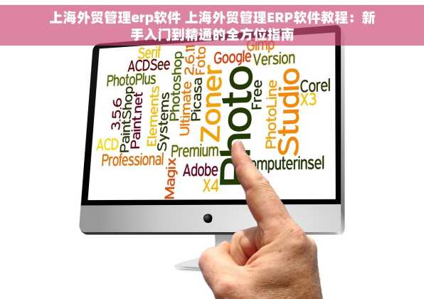 上海外贸管理erp软件 上海外贸管理ERP软件教程：新手入门到精通的全方位指南