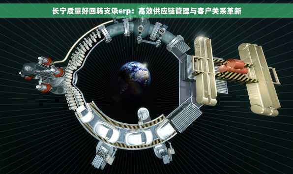 长宁质量好回转支承erp：高效供应链管理与客户关系革新