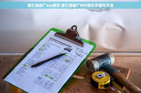 徐汇纸板厂erp报价 徐汇纸板厂ERP报价步骤与方法