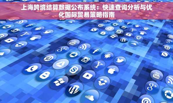 上海跨境结算数据公布系统：快速查询分析与优化国际贸易策略指南