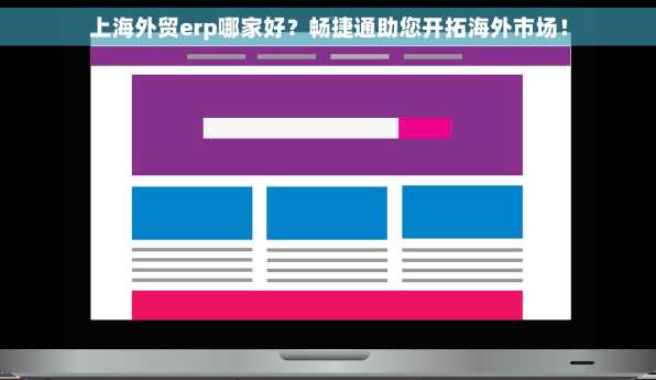 上海外贸erp哪家好？畅捷通助您开拓海外市场！