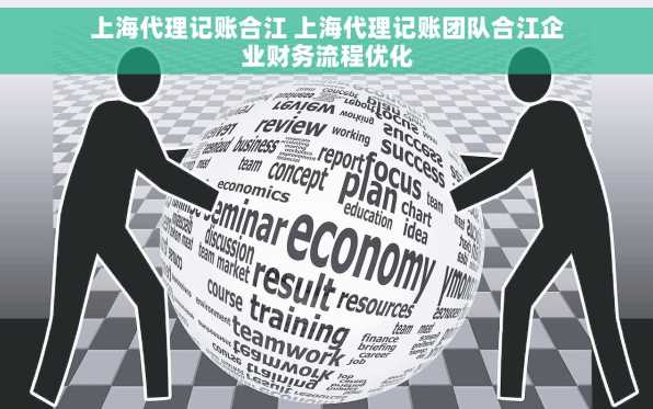 上海代理记账合江 上海代理记账团队合江企业财务流程优化
