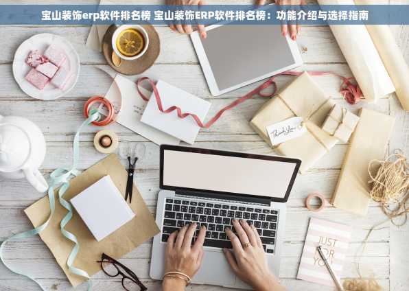 宝山装饰erp软件排名榜 宝山装饰ERP软件排名榜：功能介绍与选择指南