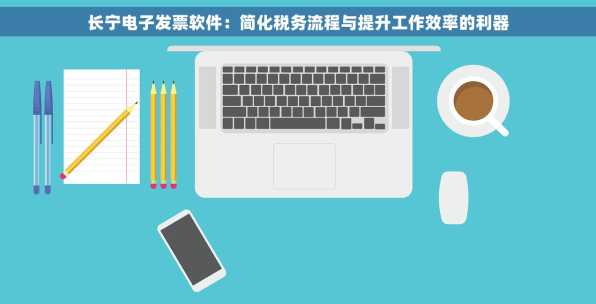 长宁电子发票软件：简化税务流程与提升工作效率的利器
