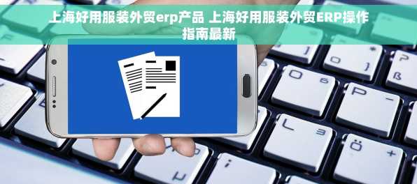 上海好用服装外贸erp产品 上海好用服装外贸ERP操作指南最新
