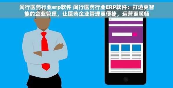 闽行医药行业erp软件 闽行医药行业ERP软件：打造更智能的企业管理，让医药企业管理更便捷，运营更顺畅