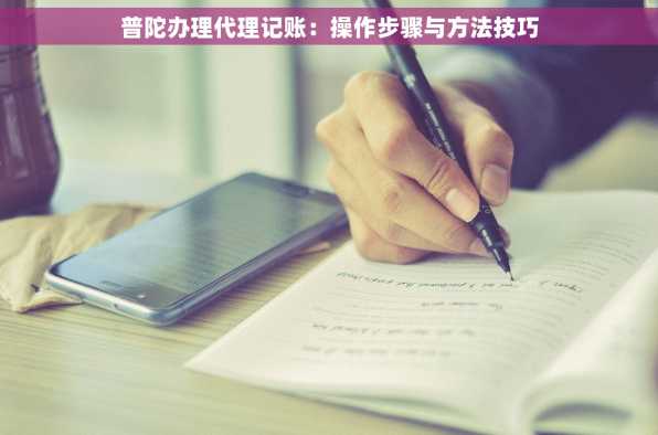 普陀办理代理记账：操作步骤与方法技巧
