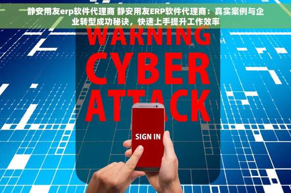 静安用友erp软件代理商 静安用友ERP软件代理商：真实案例与企业转型成功秘诀，快速上手提升工作效率