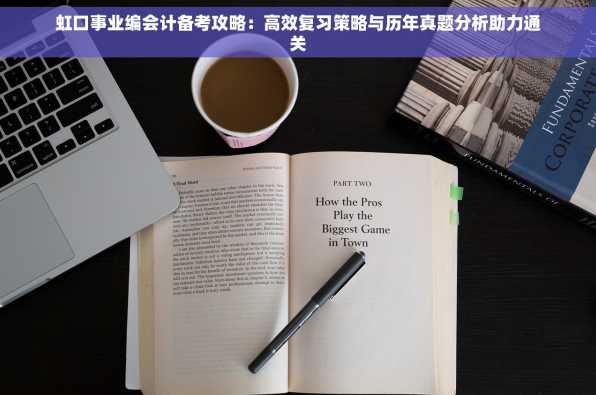 虹口事业编会计备考攻略：高效复习策略与历年真题分析助力通关