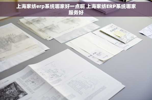上海家纺erp系统哪家好一点啊 上海家纺ERP系统哪家服务好