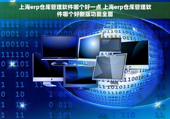 上海erp仓库管理软件哪个好一点 上海erp仓库管理软件哪个好新版功能全面