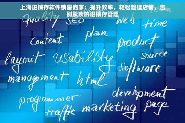 上海进销存软件销售商家：提升效率，轻松管理店铺，告别繁琐的进销存管理