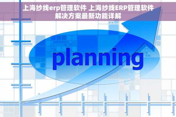 上海纱线erp管理软件 上海纱线ERP管理软件解决方案最新功能详解