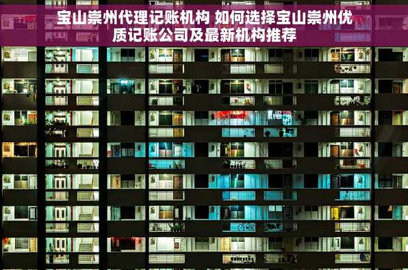 宝山崇州代理记账机构 如何选择宝山崇州优质记账公司及最新机构推荐